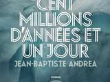 Cent millions d’années et un jour, Jean-Baptiste Andrea (roman, 2019)