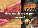 How Much Meat Per Person? Tips For Planning Any Feast